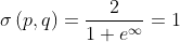 \sigma \left ( p,q \right )=\frac{2}{1+e^{\infty }}=1