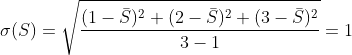\sigma(S)=\sqrt{\frac{(1-{\bar S})^2+(2-{\bar S})^2 + (3-{\bar S})^2}{3-1}}=1