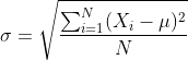 \sigma=\sqrt{\frac{\sum_{i=1}^{N}(X_{i}-\mu)^{2}}{N}}