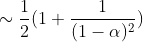 \sim \frac{1}{2}(1+\frac{1}{(1-\alpha)^2 })