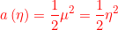 \small {\color{Red} a\left ( \eta \right )=\frac{1}{2}\mu ^{2}=\frac{1}{2}\eta ^{2}}