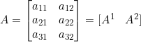 \small A=\begin{bmatrix} a_{11} & a_{12}\\a_{21} &a_{22} \\a_{31} & a_{32} \end{bmatrix} =[\begin{matrix} A^1&A^2 \end{matrix}]