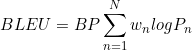 \small BLEU = BP\sum_{n=1}^{N} w_nlogP_n