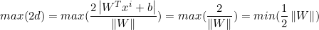 \small max(2d)=max(\frac{2\left | W^{T}x^{i}+b\right |}{\left \| W \right \|})=max(\frac{2}{\left \| W \right \|})=min(\frac{1}{2}\left \| W \right \|)