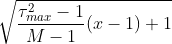 \sqrt{\frac{\tau_{max}^2 - 1}{M - 1}(x-1)+1}