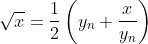 \sqrt{x} = \frac{1}{2}\left ( y_{n} + \frac{x}{y_{n}}\right)