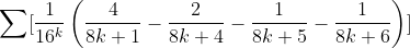 \sum [\frac{1}{16^{k}}\left ( \frac{4}{8k+1}-\frac{2}{8k+4}-\frac{1}{8k+5}-\frac{1}{8k+6}\right )]