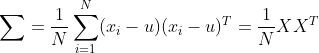 \sum=\frac{1}{N}\sum_{i=1}^N(x_i-u)(x_i-u)^T=\frac{1}{N}XX^T