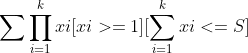 \sum\prod_{i=1}^{k}xi[xi>=1][\sum_{i=1}^{k}xi<=S]