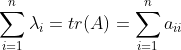 \sum^{n}_{i=1}\lambda _{i}=tr(A)=\sum^{n}_{i=1}a_{ii}