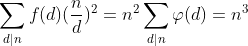 \sum_{d|n}f(d)(\frac{n}{d})^2=n^2\sum_{d|n}\varphi(d)=n^3