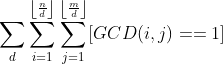 \sum_{d}\sum_{i=1}^{\left \lfloor \frac{n}{d} \right \rfloor}\sum_{j=1}^{\left \lfloor \frac{m}{d} \right \rfloor}[GCD(i,j)==1]