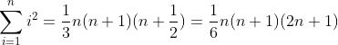 \sum_{i = 1}^{n} i^{2} = \frac{1}{3}n(n+1)(n+\frac{1}{2} ) = \frac{1}{6}n(n+1)(2n+1)