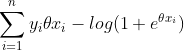 \sum_{i = 1}^{n} y_{i}\theta x_{i} - log(1 + e^{\theta x_{i} })