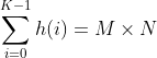 \sum_{i=0}^{K-1}h(i)=M\times N