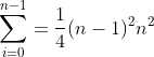 sum_{i=0}^{n-1} =frac{1}{4}(n-1)^2 n^2