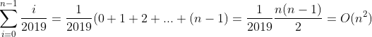 \sum_{i=0}^{n-1}\frac{i}{2019}=\frac{1}{2019}(0+1+2+...+(n-1)=\frac{1}{2019}\frac{n(n-1)}{2}=O(n^{2})