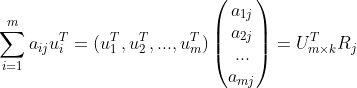 \sum_{i=1}^{m}a_{ij}u_{i}^{T}=(u_{1}^{T},u_{2}^{T},...,u_{m}^{T})\begin{pmatrix} a_{1j}\\ a_{2j}\\ ...\\ a_{mj} \end{pmatrix}=U_{m\times k}^{T}R_{j}