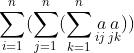 \sum_{i=1}^{n}(\sum_{j=1}^{n} (\sum_{k=1}^{n} \underset{ij\,jk}{a\, a}))