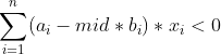 \sum_{i=1}^{n}(a_i-mid*b_i)*x_i< 0