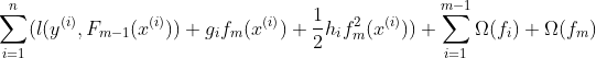 \sum_{i=1}^{n}(l(y^{(i)},F_{m-1}(x^{(i)}))+g_{i}f_{m}(x^{(i)})+\frac{1}{2}h_{i}f^{2}_{m}(x^{(i)}))+\sum_{i=1}^{m-1} \Omega (f_{i})+ \Omega (f_{m})