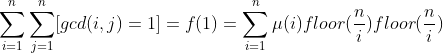 \sum_{i=1}^{n}\sum_{j=1}^{n}[gcd(i,j)=1]=f(1)=\sum_{i=1}^{n}\mu(i)floor(\frac{n}{i})floor(\frac{n}{i})