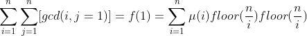 \sum_{i=1}^{n}\sum_{j=1}^{n}[gcd(i,j=1)]=f(1)=\sum_{i=1}^{n}\mu(i)floor(\frac{n}{i})floor(\frac{n}{i})