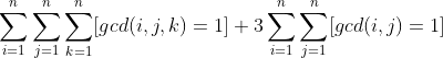\sum_{i=1}^{n}\sum_{j=1}^{n}\sum_{k=1}^{n}[gcd(i,j,k)=1]+3\sum_{i=1}^{n}\sum_{j=1}^{n}[gcd(i,j)=1]