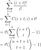 \sum_{i=1}^n \frac{(i+t)!}{i!} \\=\sum_{i=1}^n C(i+t,i)*t! \\=t!(\sum_{i=0}^n \binom{i+t}{i}-1) \\=t!(\binom{n+t+1}{t+1}-1)
