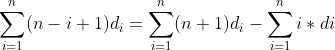\sum_{i=1}^n(n-i+1)d_i=\sum_{i=1}^n(n+1)d_i-\sum_{i=1}^ni*d{i}
