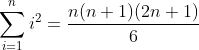 \ sum_ {i = 1} ^ ni ^ 2 = \ frac {n (n + 1) (2n + 1)} {6}