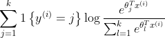 \sum_{j=1}^{k} 1\left\{y^{(i)}=j\right\} \log \frac{e^{\theta_{j}^{T} x^{(i)}}}{\sum_{l=1}^{k} e^{\theta_{l}^{T} x^{(i)}}}