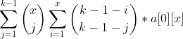 \sum_{j=1}^{k-1} \binom{x}{j}\sum_{i=1}^{x}\binom{k-1-i}{k-1-j}*a[0][x]