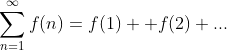 \sum_{n=1}^{\infty }f(n)=f(1)++f(2)+...