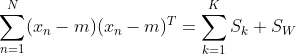 \sum_{n=1}^N(x_n-m)(x_n-m)^T=\sum_{k=1}^KS_k+S_W