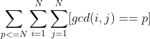 \sum_{p<=N}\sum_{i=1}^{N}\sum_{j=1}^{N}[gcd(i,j)==p]