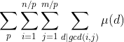 sum_{p} sum_{i=1}^{n/p}sum_{j=1}^{m/p} sum_{d|gcd(i,j)} mu (d)