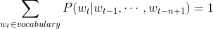 \sum_{w_{t}\in vocabulary}P(w_{t}|w_{t-1},\cdots ,w_{t-n+1})=1