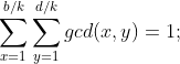 \sum_{x=1}^{b/k}\sum_{y=1}^{d/k}gcd(x,y)=1;