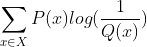 \sum_{x\in X}P(x)log(\frac{1}{Q(x)})