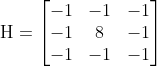 \text{H}=\left[ \begin{matrix} -1 & -1 & -1 \\ -1 & 8 & -1 \\ -1 & -1 & -1 \\ \end{matrix} \right]