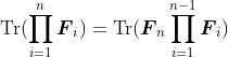 \textup{Tr}(\prod_{i=1}^{n}\boldsymbol{F}_{i})=\textup{Tr}(\boldsymbol{F}_{n}\prod_{i=1}^{n-1}\boldsymbol{F}_{i})