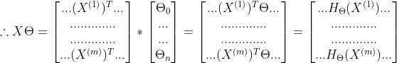 \therefore X\Theta =\begin{bmatrix} ...(X^{(1)})^{T} ...\\ .............\\ .............\\ ...(X^{(m)})^{T} ...\end{bmatrix}*\begin{bmatrix} \Theta _{0}\\ ...\\ ...\\ \Theta_{n}\end{bmatrix}=\begin{bmatrix} ...(X^{(1)})^{T}\Theta ...\\ .............\\ .............\\ ...(X^{(m)})^{T}\Theta ...\end{bmatrix}=\begin{bmatrix} ...H_{\Theta}(X^{(1)}) ...\\ .............\\ .............\\ ...H_{\Theta}(X^{(m)}) ...\end{bmatrix}