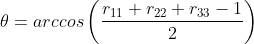 \theta =arccos\left ( \frac{r_{11}+r_{22}+r_{33}-1}{2} \right )