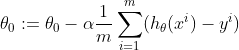 \theta _{0}:=\theta _{0}-\alpha \frac{1}{m}\sum_{i=1}^{m}(h_{\theta }(x^{i})-y^{i})