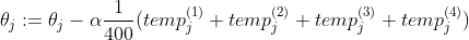 \theta _{j}:=\theta _{j}-\alpha \frac{1}{400}(temp_{j}^{(1)}+temp_{j}^{(2)}+temp_{j}^{(3)}+temp_{j}^{(4)})