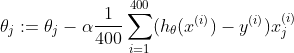 \theta _{j}:=\theta _{j}-\alpha \frac{1}{400}\sum_{i=1}^{400}(h_{\theta }(x^{(i)})-y^{(i)})x_{j}^{(i)}