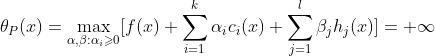\theta _P(x)= \max \limits_{\alpha, \beta: \alpha_i\geqslant 0}[f(x)+\sum_{i=1}^k\alpha _ic_i(x)+\sum_{j=1}^l\beta _jh_j(x)]=+\infty
