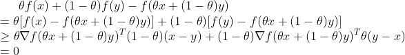 \theta f(x)+(1-\theta )f(y)-f(\theta x+(1-\theta )y)\newline =\theta [f(x)-f(\theta x+(1-\theta )y)]+(1-\theta )[f(y)-f(\theta x+(1-\theta )y)]\newline \geq \theta \nabla f(\theta x+(1-\theta )y)^T(1-\theta )(x-y)+(1-\theta )\nabla f(\theta x+(1-\theta )y)^T\theta (y-x)\newline =0