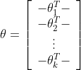 \theta=\left[ \begin{array}{c}{-\theta_{1}^{T}-} \\ {-\theta_{2}^{T}-} \\ {\vdots} \\ {-\theta_{k}^{T}-}\end{array}\right]